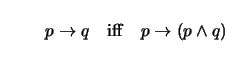 \begin{displaymath}
p \to q \quad \mathrm{iff} \quad p \to (p \wedge q)
\end{displaymath}