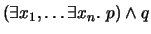 $(\exists x_1,\ldots \exists x_n.\; p) \wedge q$