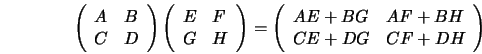 \begin{displaymath}
\left( \begin{array}{ll}
A & B\\
C & D
\end{array} \righ...
...
AE + BG & AF + BH\\
CE + DG & CF + DH
\end{array} \right)
\end{displaymath}