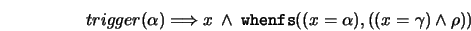 \begin{displaymath}
trigger(\alpha) \Longrightarrow x\ \wedge\
\mathtt{whenfs}((x=\alpha), ((x=\gamma) \wedge \rho))
\end{displaymath}