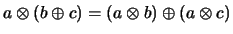 $a\otimes(b\oplus c) = (a
\otimes b) \oplus (a\otimes c)$