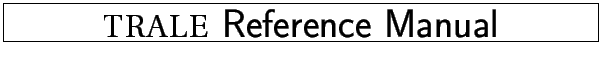 \framebox[1.5\width]{{\Huge\sf{\sc trale}{} Reference Manual}}