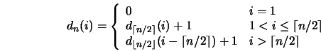 \begin{displaymath}
d_n(i) = \left\{ \begin{array}{ll}
0 & i=1\\
d_{\lceil n/...
...eil n/2\rceil) + 1 &
i>\lceil n/2 \rceil
\end{array} \right.
\end{displaymath}